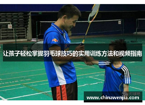 让孩子轻松掌握羽毛球技巧的实用训练方法和视频指南